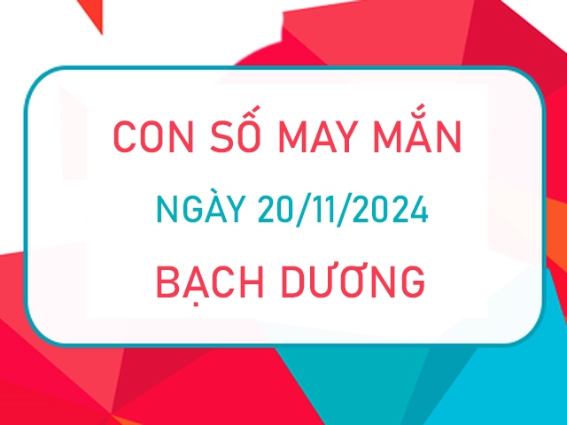 Con số tài lộc Bạch Dương 20/11/2024 vượng tiền sinh tài